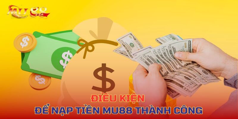 Điều kiện nạp tiền MU88 thành công