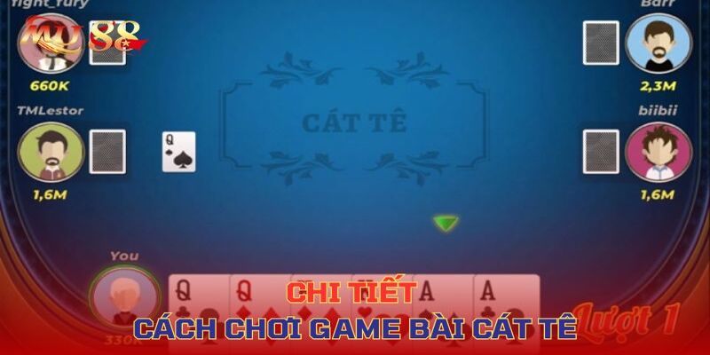 Hướng dẫn chi tiết chơi game bài cát tê